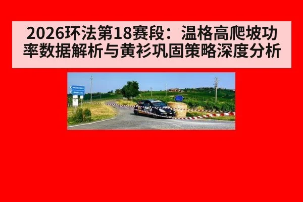 2026环法第18赛段:温格高爬坡功率数据解析与黄衫巩固策略深度分析