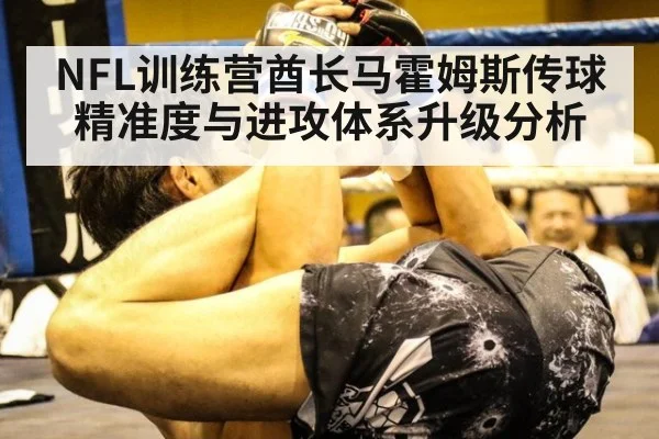 NFL训练营酋长马霍姆斯传球精准度与进攻体系升级分析